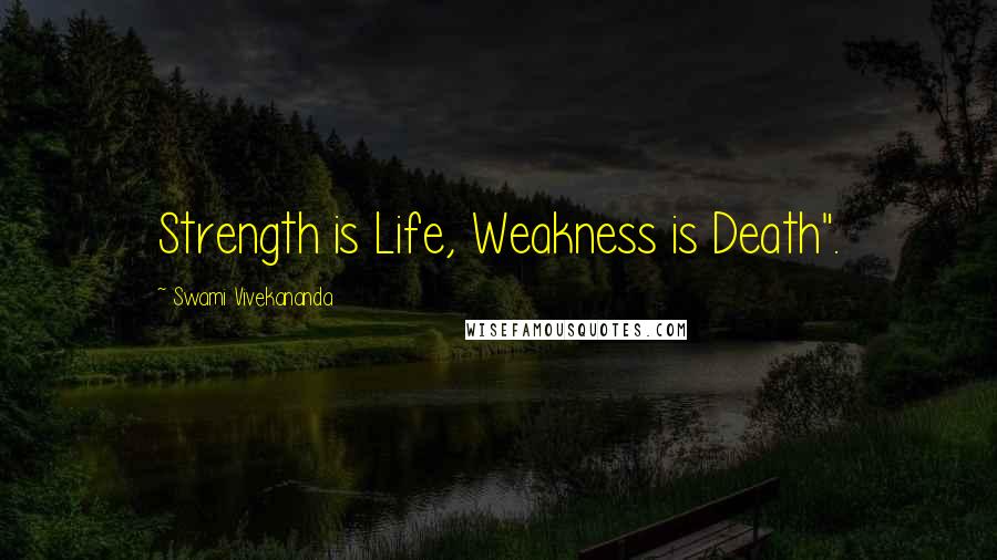Swami Vivekananda Quotes: Strength is Life, Weakness is Death".