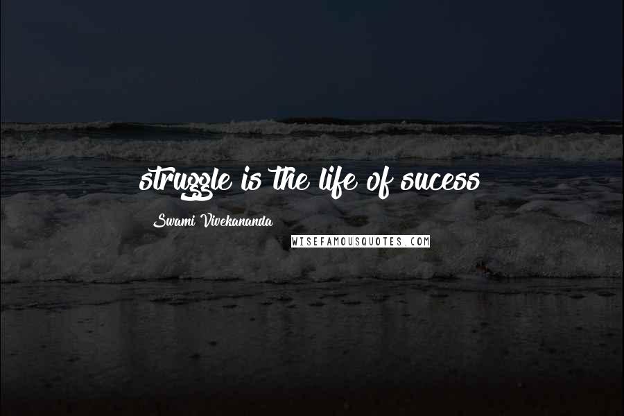 Swami Vivekananda Quotes: struggle is the life of sucess