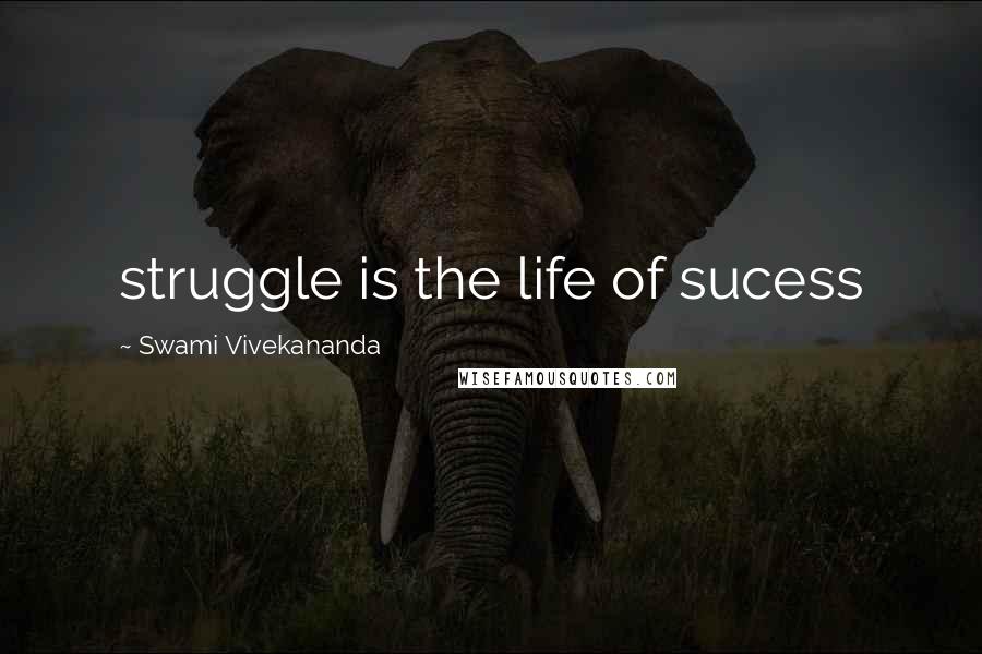 Swami Vivekananda Quotes: struggle is the life of sucess