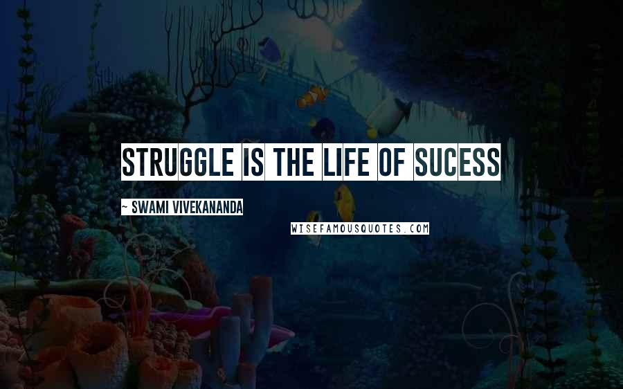 Swami Vivekananda Quotes: struggle is the life of sucess
