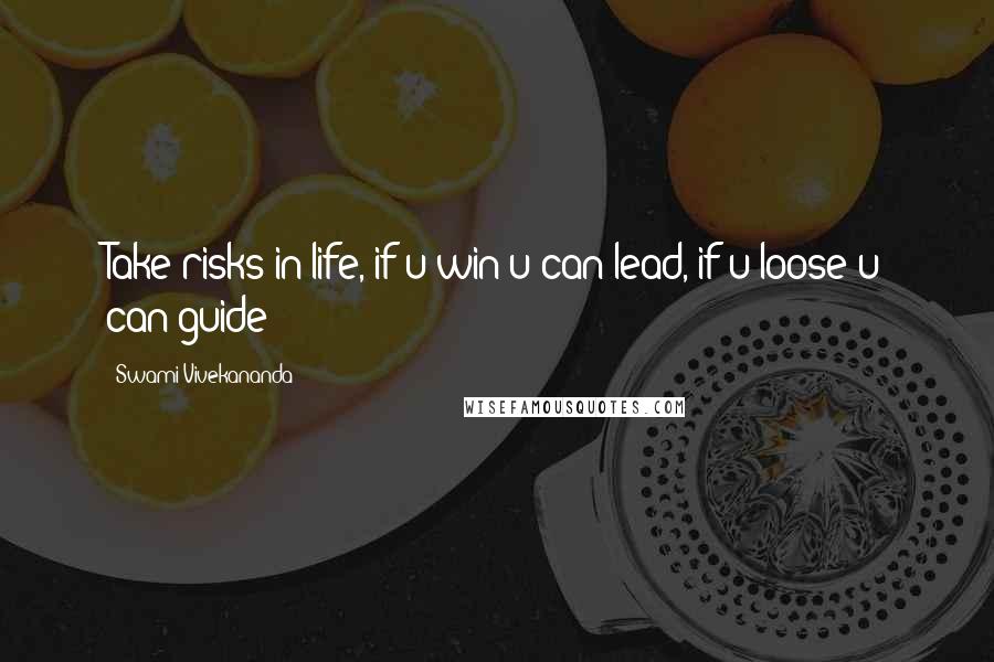 Swami Vivekananda Quotes: Take risks in life, if u win u can lead, if u loose u can guide