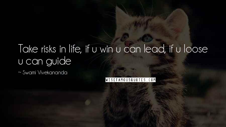 Swami Vivekananda Quotes: Take risks in life, if u win u can lead, if u loose u can guide