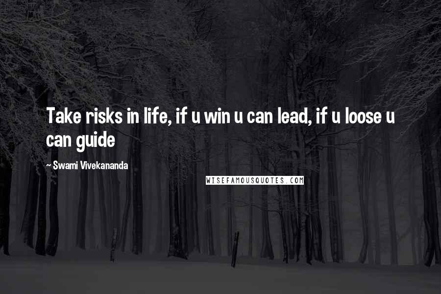 Swami Vivekananda Quotes: Take risks in life, if u win u can lead, if u loose u can guide