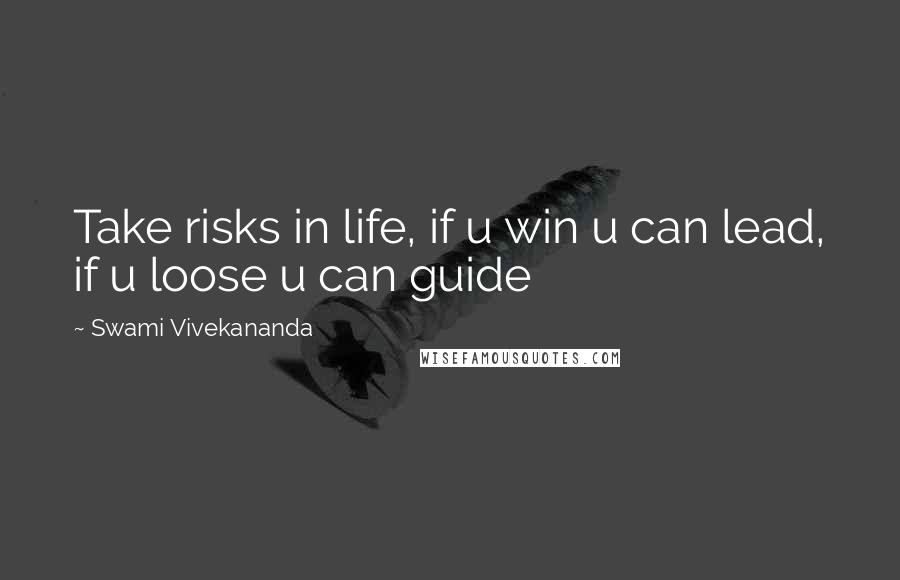 Swami Vivekananda Quotes: Take risks in life, if u win u can lead, if u loose u can guide