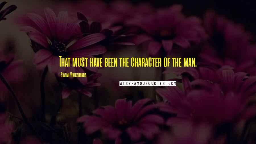 Swami Vivekananda Quotes: That must have been the character of the man.