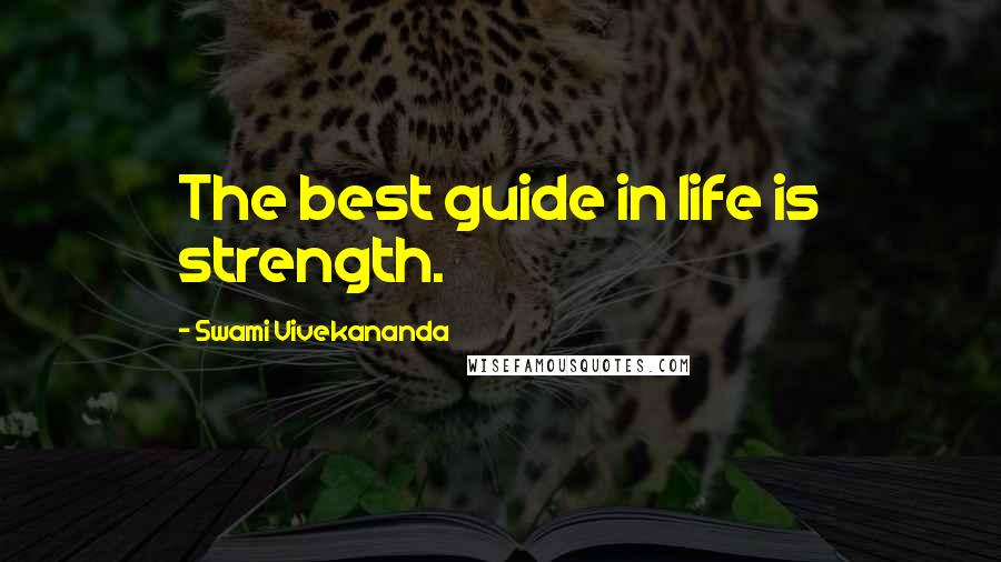 Swami Vivekananda Quotes: The best guide in life is strength.