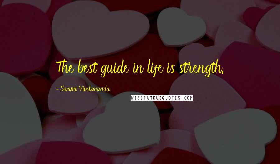 Swami Vivekananda Quotes: The best guide in life is strength.