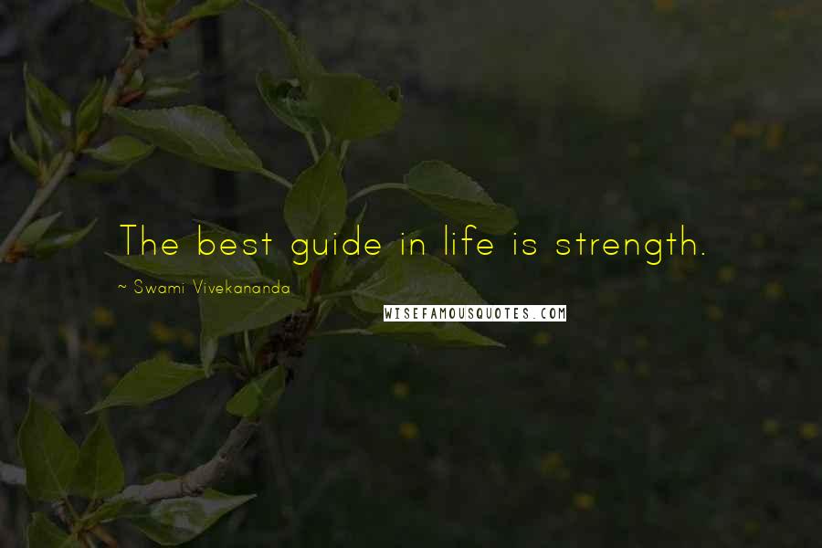 Swami Vivekananda Quotes: The best guide in life is strength.