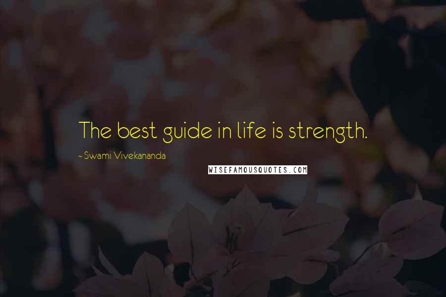 Swami Vivekananda Quotes: The best guide in life is strength.