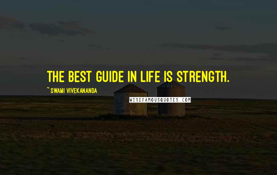 Swami Vivekananda Quotes: The best guide in life is strength.