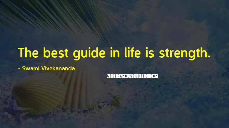 Swami Vivekananda Quotes: The best guide in life is strength.