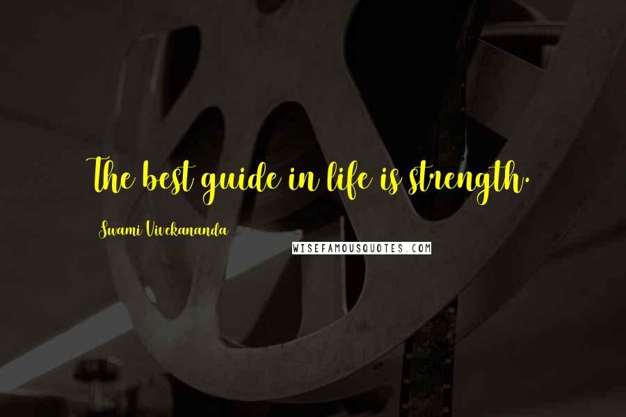 Swami Vivekananda Quotes: The best guide in life is strength.