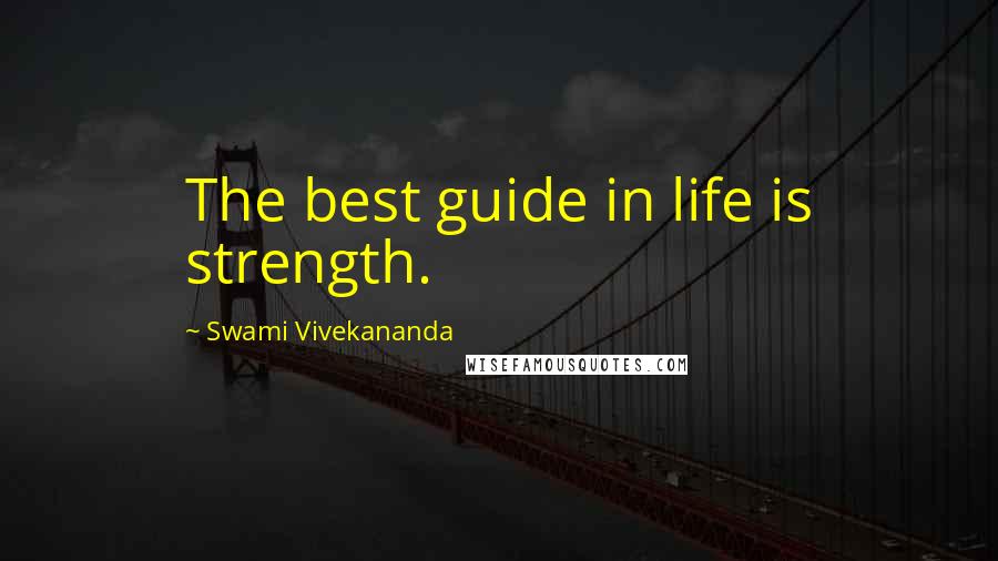 Swami Vivekananda Quotes: The best guide in life is strength.