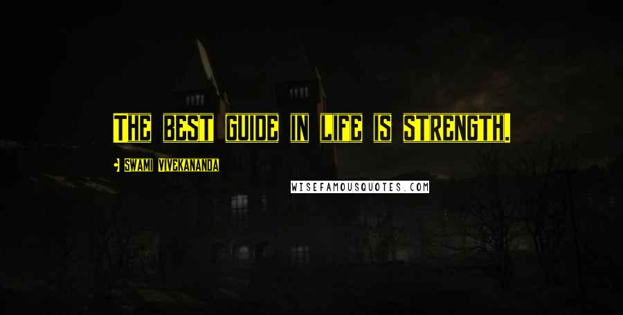 Swami Vivekananda Quotes: The best guide in life is strength.