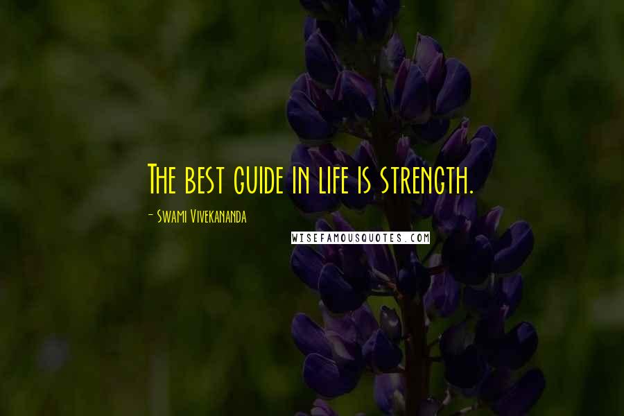 Swami Vivekananda Quotes: The best guide in life is strength.