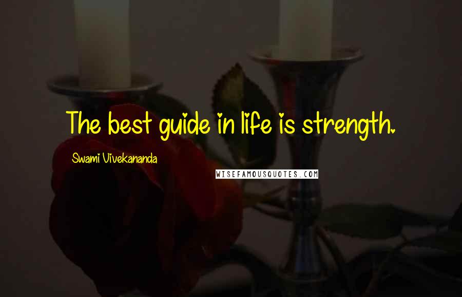 Swami Vivekananda Quotes: The best guide in life is strength.