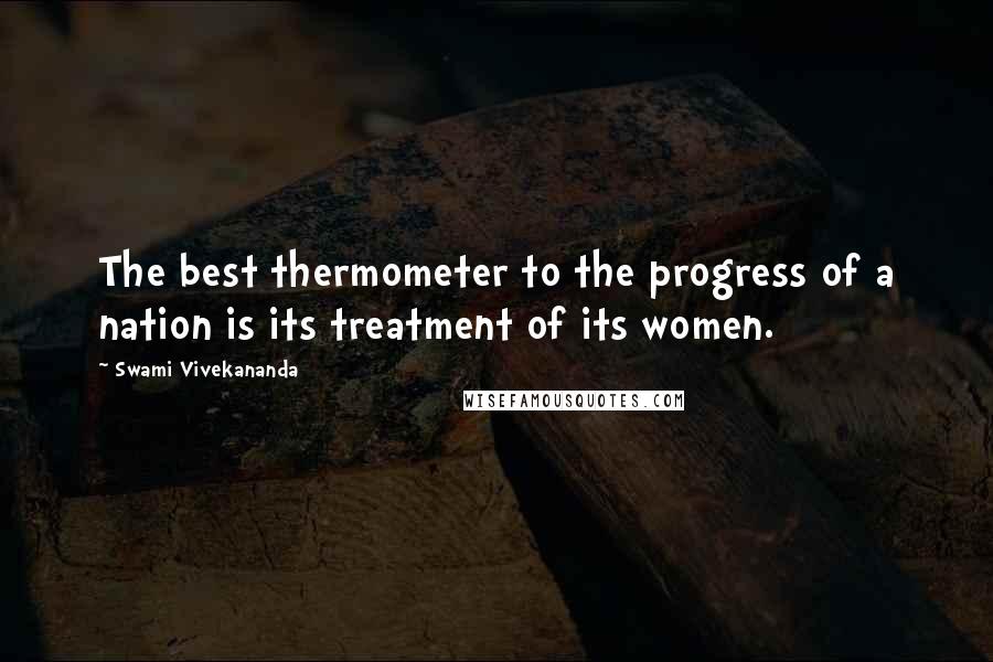 Swami Vivekananda Quotes: The best thermometer to the progress of a nation is its treatment of its women.