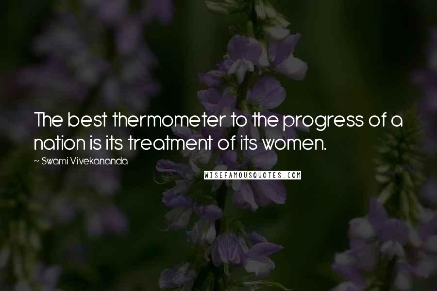 Swami Vivekananda Quotes: The best thermometer to the progress of a nation is its treatment of its women.