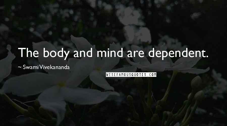 Swami Vivekananda Quotes: The body and mind are dependent.