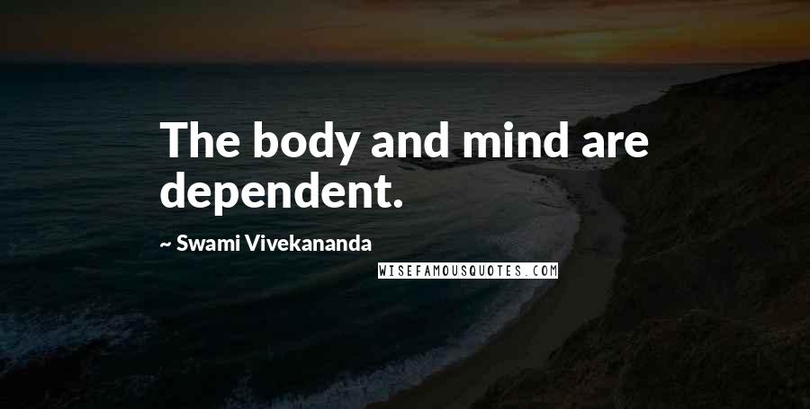 Swami Vivekananda Quotes: The body and mind are dependent.