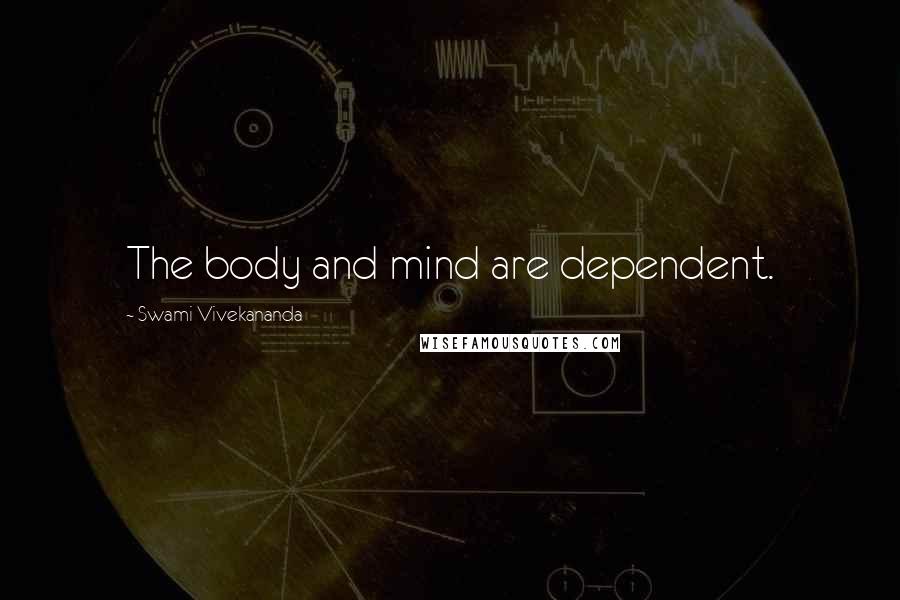 Swami Vivekananda Quotes: The body and mind are dependent.