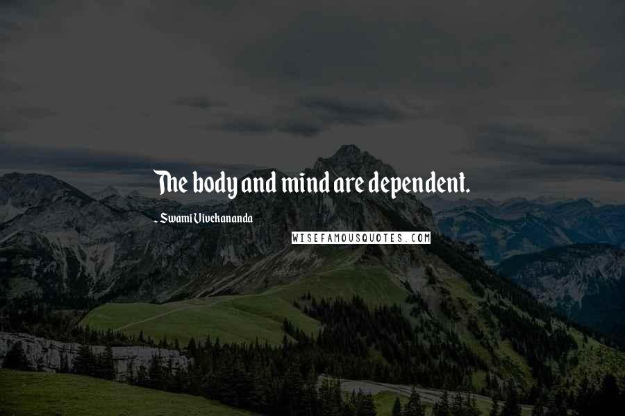 Swami Vivekananda Quotes: The body and mind are dependent.