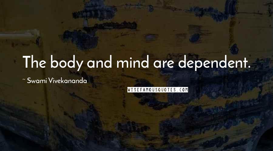 Swami Vivekananda Quotes: The body and mind are dependent.