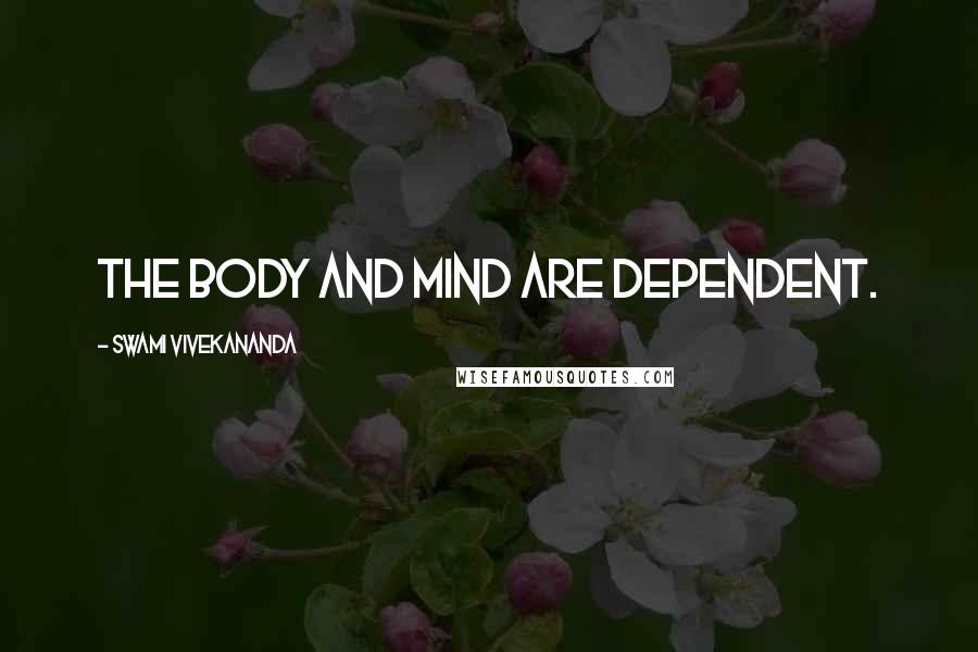 Swami Vivekananda Quotes: The body and mind are dependent.