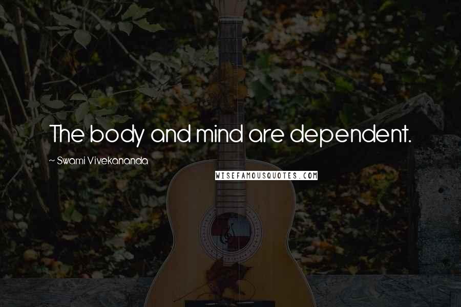 Swami Vivekananda Quotes: The body and mind are dependent.