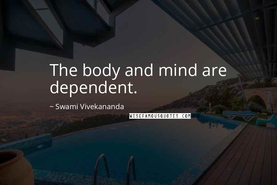 Swami Vivekananda Quotes: The body and mind are dependent.