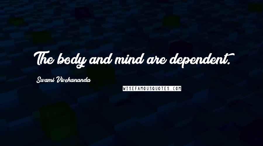 Swami Vivekananda Quotes: The body and mind are dependent.