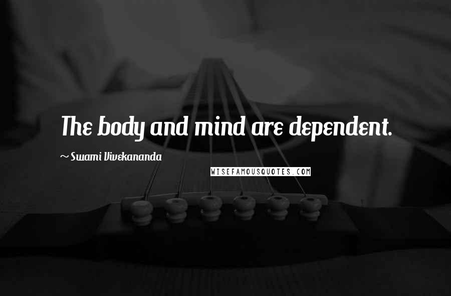 Swami Vivekananda Quotes: The body and mind are dependent.