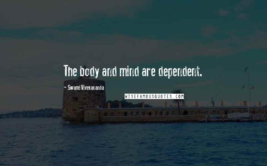 Swami Vivekananda Quotes: The body and mind are dependent.