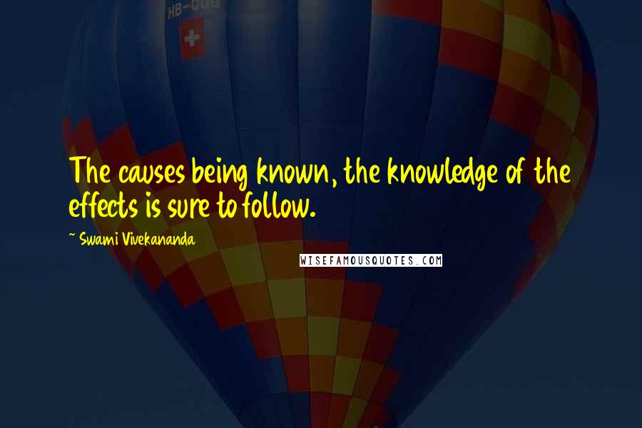 Swami Vivekananda Quotes: The causes being known, the knowledge of the effects is sure to follow.