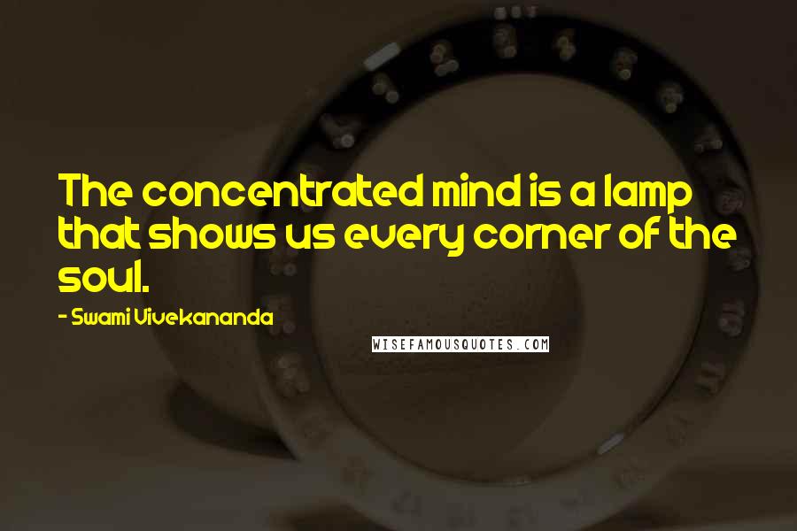 Swami Vivekananda Quotes: The concentrated mind is a lamp that shows us every corner of the soul.
