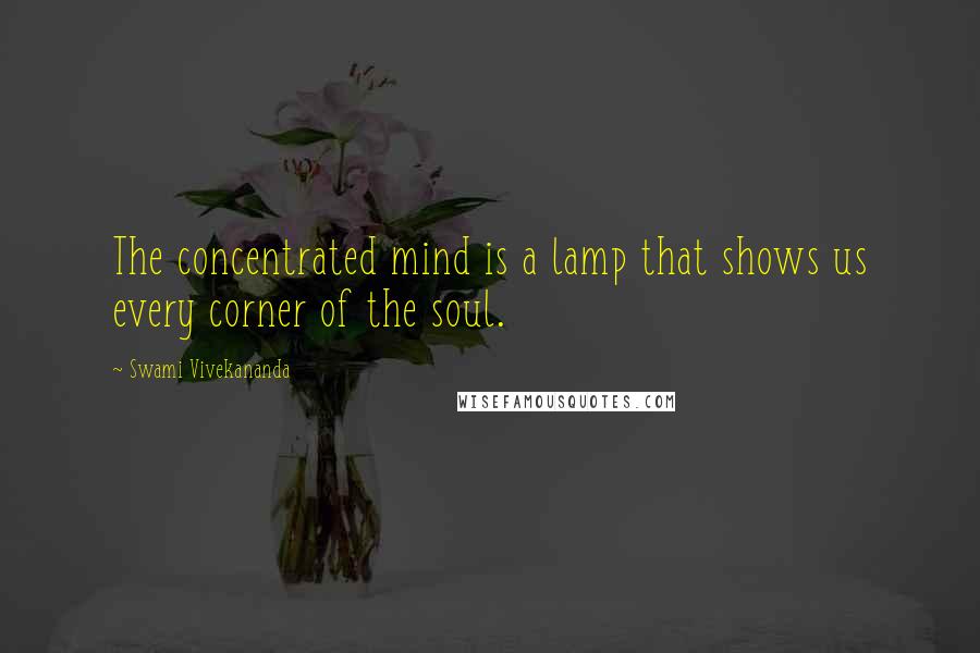 Swami Vivekananda Quotes: The concentrated mind is a lamp that shows us every corner of the soul.