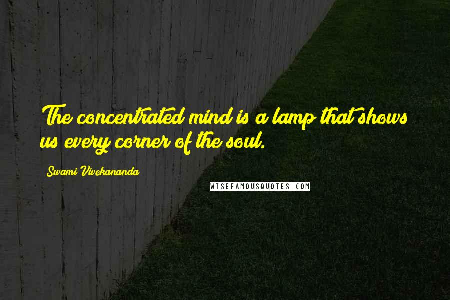 Swami Vivekananda Quotes: The concentrated mind is a lamp that shows us every corner of the soul.