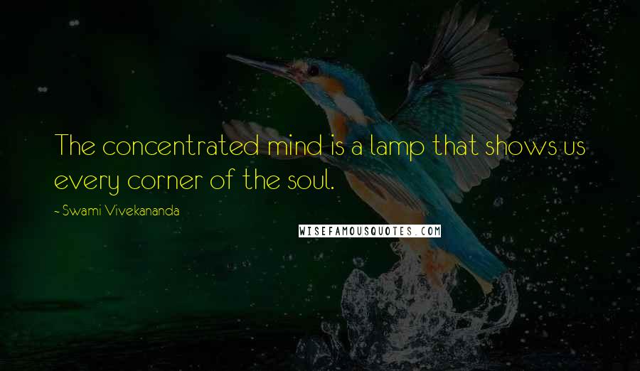 Swami Vivekananda Quotes: The concentrated mind is a lamp that shows us every corner of the soul.
