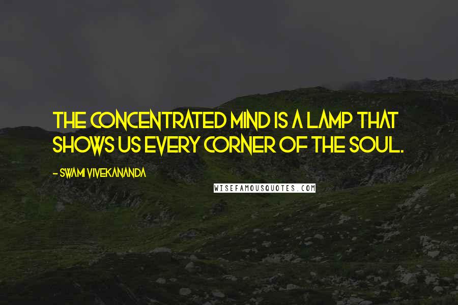 Swami Vivekananda Quotes: The concentrated mind is a lamp that shows us every corner of the soul.