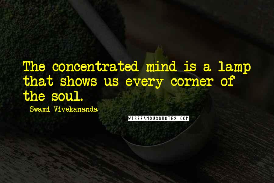 Swami Vivekananda Quotes: The concentrated mind is a lamp that shows us every corner of the soul.