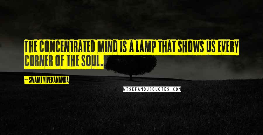 Swami Vivekananda Quotes: The concentrated mind is a lamp that shows us every corner of the soul.