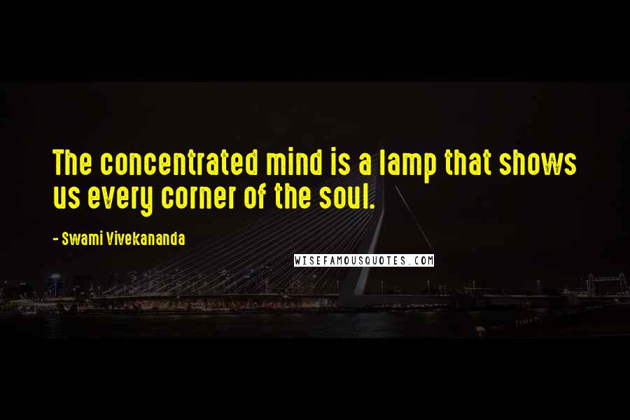 Swami Vivekananda Quotes: The concentrated mind is a lamp that shows us every corner of the soul.