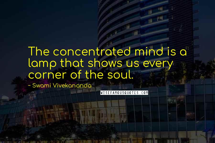 Swami Vivekananda Quotes: The concentrated mind is a lamp that shows us every corner of the soul.