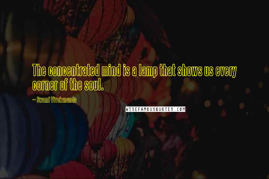 Swami Vivekananda Quotes: The concentrated mind is a lamp that shows us every corner of the soul.