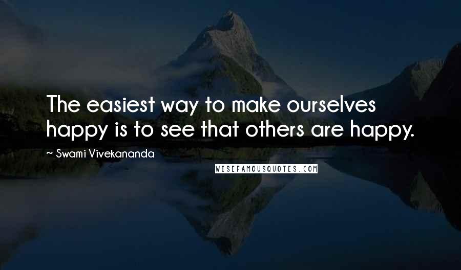 Swami Vivekananda Quotes: The easiest way to make ourselves happy is to see that others are happy.