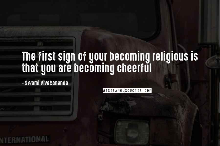 Swami Vivekananda Quotes: The first sign of your becoming religious is that you are becoming cheerful