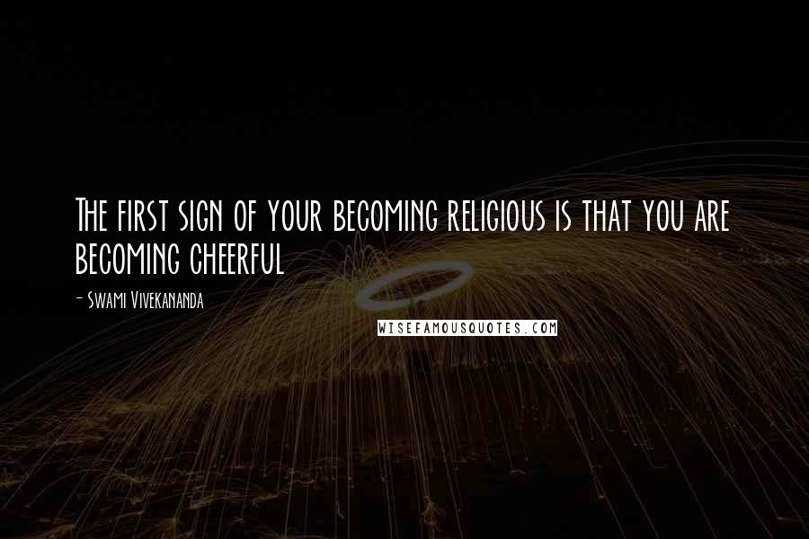 Swami Vivekananda Quotes: The first sign of your becoming religious is that you are becoming cheerful