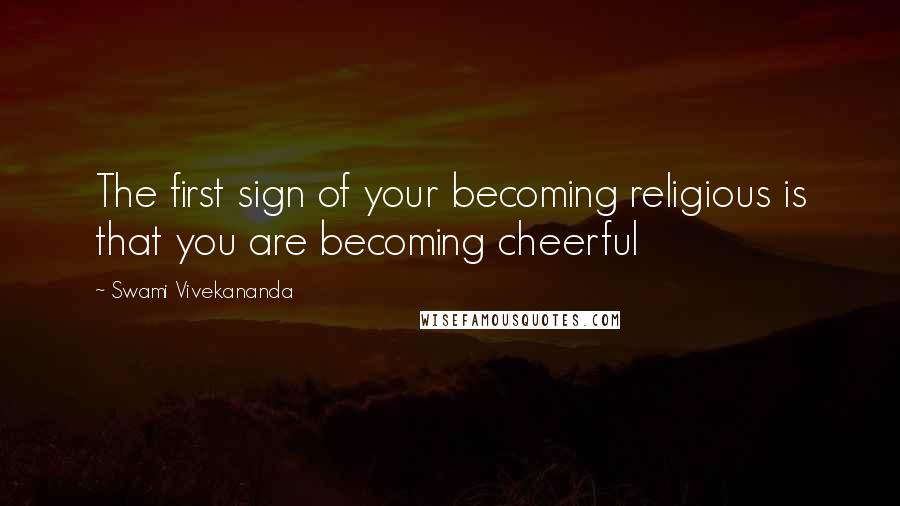 Swami Vivekananda Quotes: The first sign of your becoming religious is that you are becoming cheerful