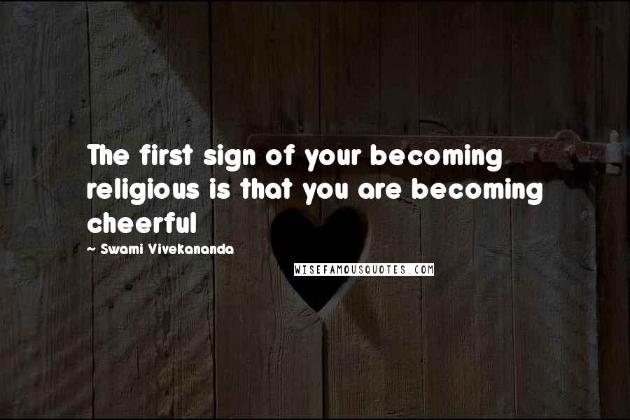 Swami Vivekananda Quotes: The first sign of your becoming religious is that you are becoming cheerful