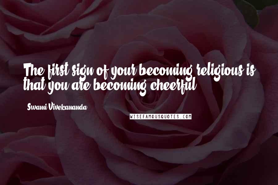 Swami Vivekananda Quotes: The first sign of your becoming religious is that you are becoming cheerful